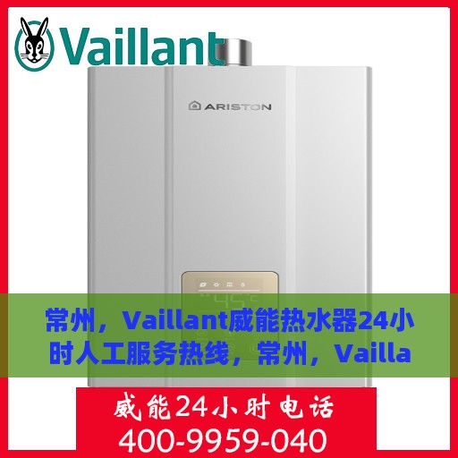 常州，Vaillant威能热水器24小时人工服务热线，常州，Vaillant威能热水器全天候人工服务热线支持