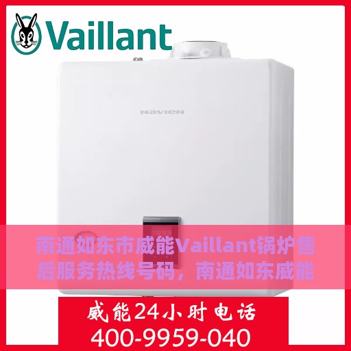 南通如东市威能Vaillant锅炉售后服务热线号码，南通如东威能Vaillant锅炉售后服务热线及咨询号码详解