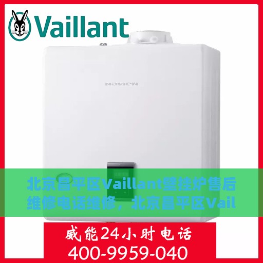 北京昌平区Vaillant壁挂炉售后维修电话维修，北京昌平区Vaillant壁挂炉售后专业维修团队——快速响应维修电话