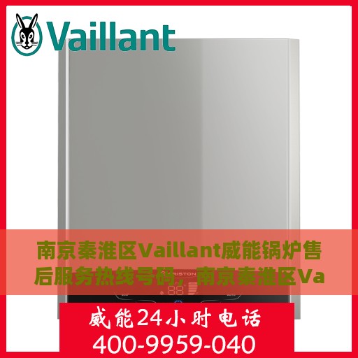 南京秦淮区Vaillant威能锅炉售后服务热线号码，南京秦淮区Vaillant威能锅炉专业售后服务热线号码揭秘