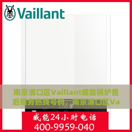 南京浦口区Vaillant威能锅炉售后服务热线号码，南京浦口区Vaillant威能锅炉售后服务热线详解