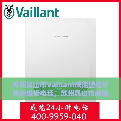 苏州昆山市Vaillant威能壁挂炉售后维修电话，苏州昆山市威能壁挂炉售后维修服务热线及专业维修团队解析