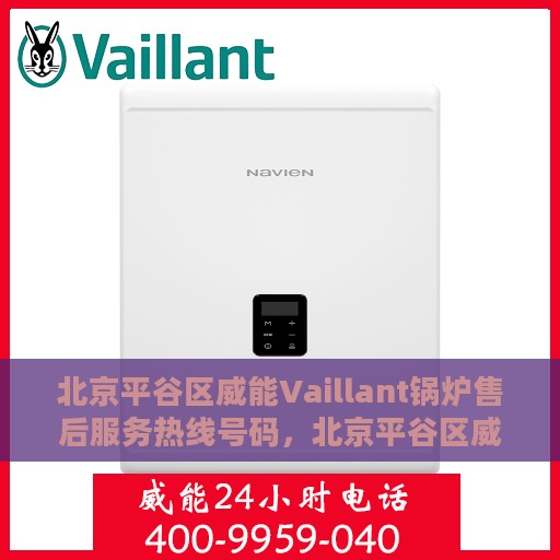 北京平谷区威能Vaillant锅炉售后服务热线号码，北京平谷区威能Vaillant锅炉售后服务热线揭秘，专业团队，一键解决您的维修需求！
