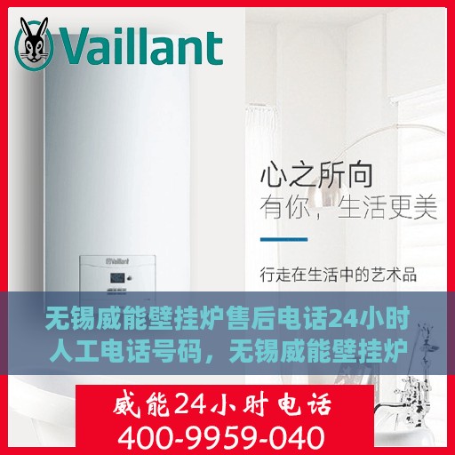 无锡威能壁挂炉售后电话24小时人工电话号码，无锡威能壁挂炉售后24小时专业维修服务电话揭秘