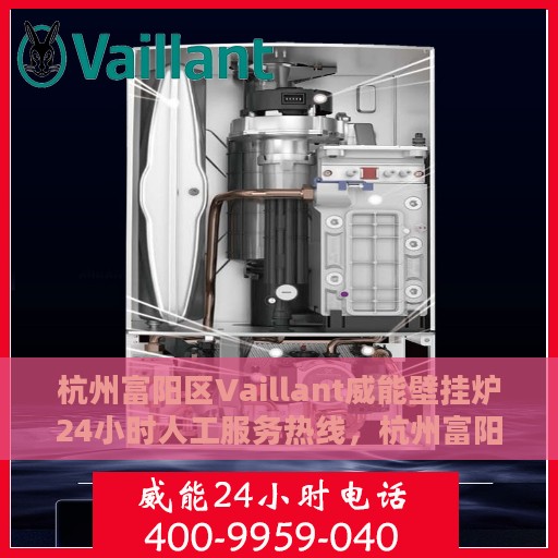 杭州富阳区Vaillant威能壁挂炉24小时人工服务热线，杭州富阳区Vaillant威能壁挂炉全天候人工服务热线解析