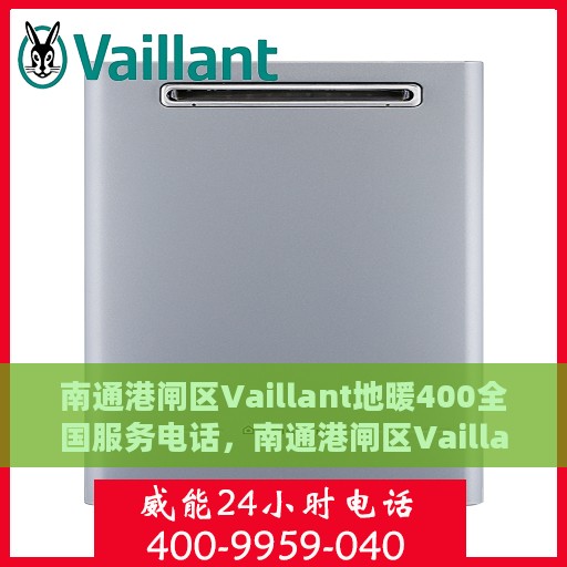 南通港闸区Vaillant地暖400全国服务电话，南通港闸区Vaillant地暖全国服务热线400电话，专业维修安装售后支持！