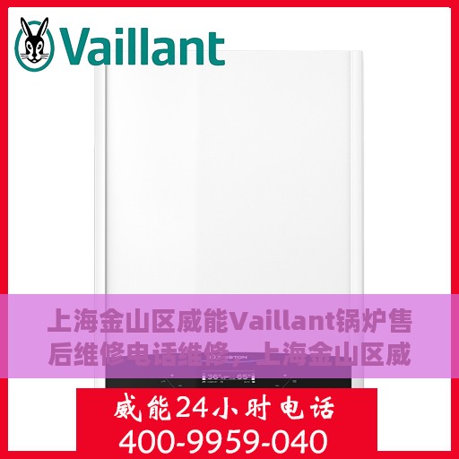 上海金山区威能Vaillant锅炉售后维修电话维修，上海金山区威能Vaillant锅炉专业售后维修团队联系电话