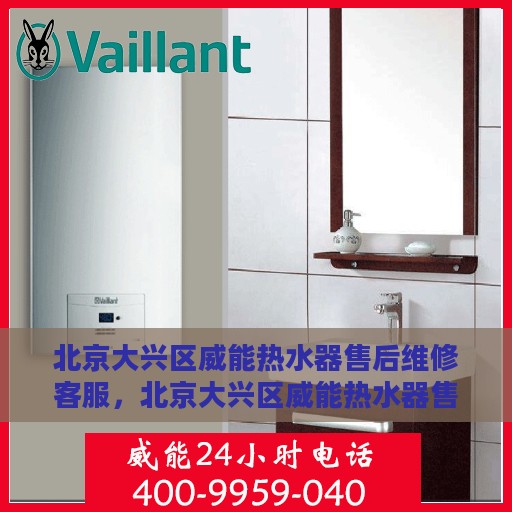 北京大兴区威能热水器售后维修客服，北京大兴区威能热水器售后维修专业客服团队