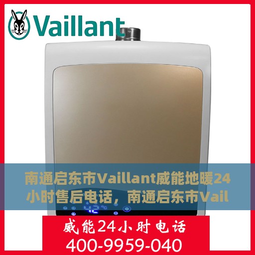 南通启东市Vaillant威能地暖24小时售后电话，南通启东市Vaillant威能地暖全天候售后专线服务