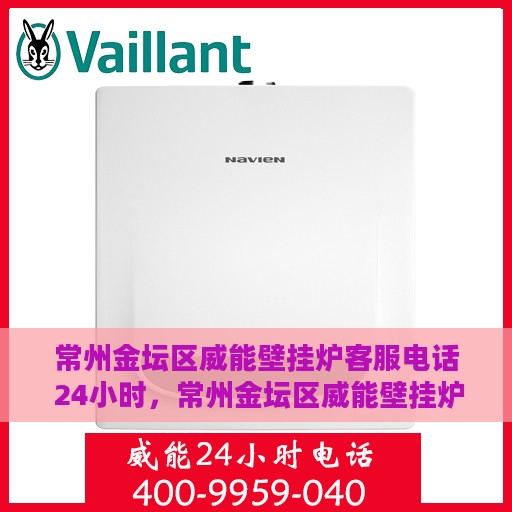 常州金坛区威能壁挂炉客服电话 24小时，常州金坛区威能壁挂炉全天候客服热线