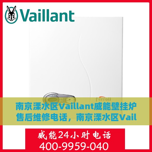 南京溧水区Vaillant威能壁挂炉售后维修电话，南京溧水区Vaillant威能壁挂炉专业售后维修服务电话