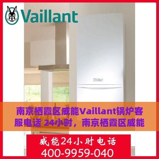 南京栖霞区威能Vaillant锅炉客服电话 24小时，南京栖霞区威能Vaillant锅炉全天候客服热线支持