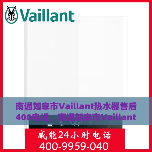 南通如皋市Vaillant热水器售后400电话，南通如皋市Vaillant热水器售后客服热线揭秘，专业维修服务，一键拨打400电话！