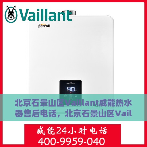 北京石景山区Vaillant威能热水器售后电话，北京石景山区Vaillant威能热水器售后服务热线及电话全解析