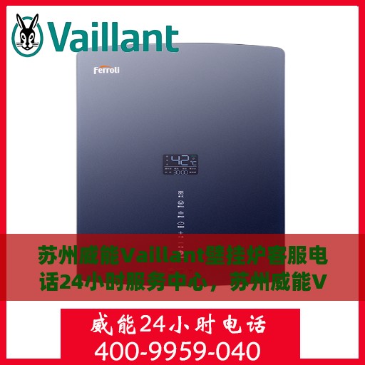 苏州威能Vaillant壁挂炉客服电话24小时服务中心，苏州威能Vaillant壁挂炉全天候客服热线及服务中心
