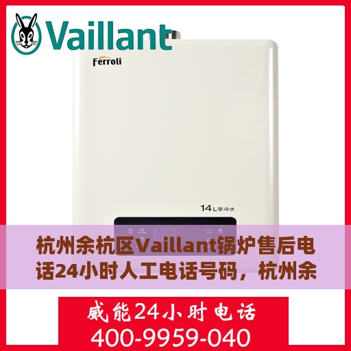 杭州余杭区Vaillant锅炉售后电话24小时人工电话号码，杭州余杭区Vaillant锅炉全天候售后电话服务热线