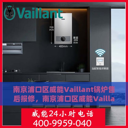 南京浦口区威能Vaillant锅炉售后报修，南京浦口区威能Vaillant锅炉售后报修服务指南