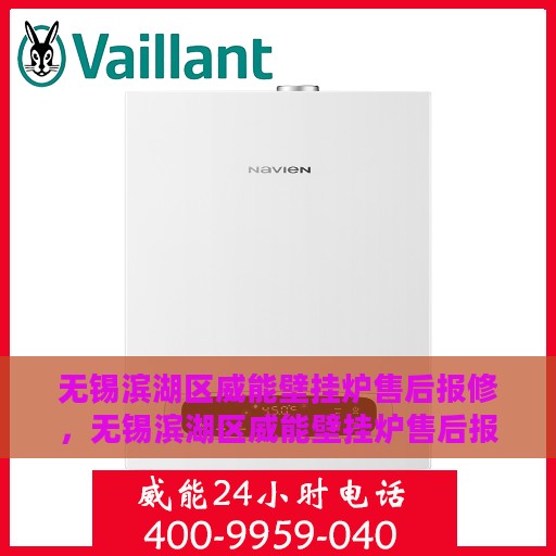 无锡滨湖区威能壁挂炉售后报修，无锡滨湖区威能壁挂炉售后报修服务指南