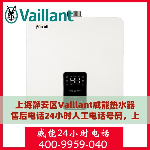 上海静安区Vaillant威能热水器售后电话24小时人工电话号码，上海静安区威能热水器售后热线全天候人工服务电话