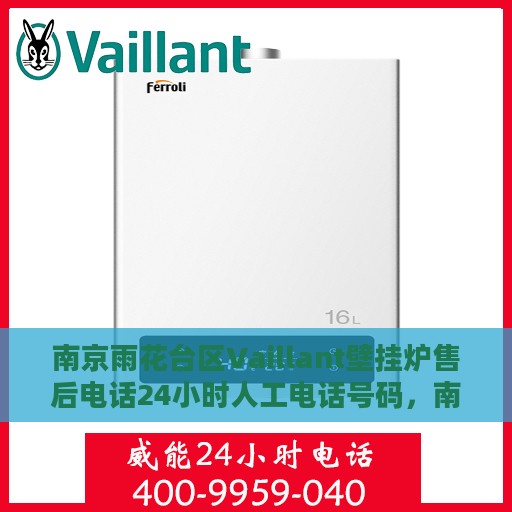 南京雨花台区Vaillant壁挂炉售后电话24小时人工电话号码，南京雨花台区Vaillant壁挂炉全天候售后电话服务热线