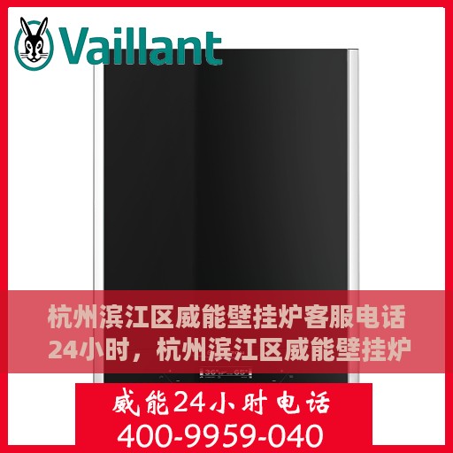 杭州滨江区威能壁挂炉客服电话 24小时，杭州滨江区威能壁挂炉24小时客服热线重磅公布