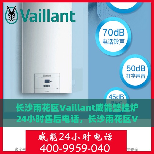 长沙雨花区Vaillant威能壁挂炉24小时售后电话，长沙雨花区Vaillant威能壁挂炉全天候售后电话服务支持