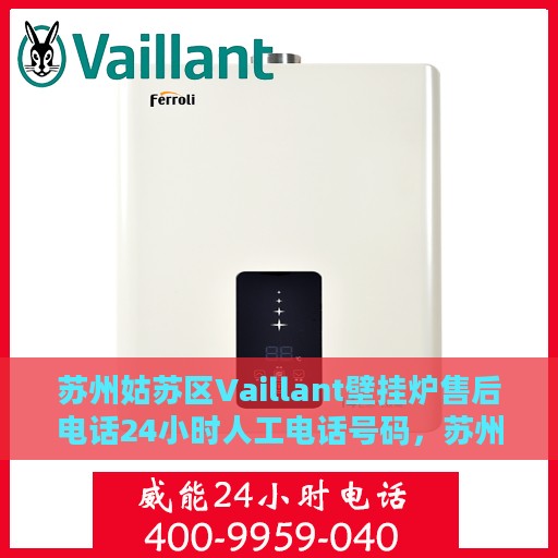 苏州姑苏区Vaillant壁挂炉售后电话24小时人工电话号码，苏州姑苏区Vaillant壁挂炉全天候售后电话服务热线