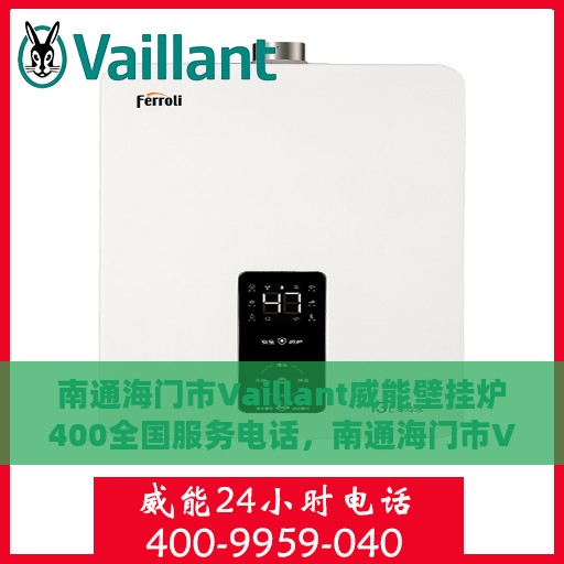 南通海门市Vaillant威能壁挂炉400全国服务电话，南通海门市Vaillant威能壁挂炉全国服务热线及电话支持指南