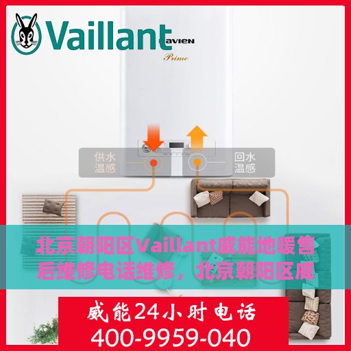 北京朝阳区Vaillant威能地暖售后维修电话维修，北京朝阳区威能地暖售后专业维修团队联系电话