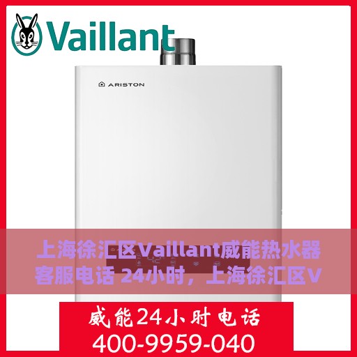 上海徐汇区Vaillant威能热水器客服电话 24小时，上海徐汇区Vaillant威能热水器全天候客服热线