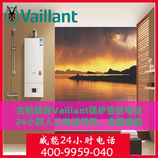 合肥威能Vaillant锅炉售后电话24小时人工电话号码，合肥威能Vaillant锅炉全天候售后电话服务热线