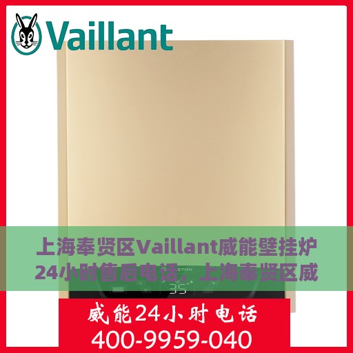上海奉贤区Vaillant威能壁挂炉24小时售后电话，上海奉贤区威能壁挂炉全天候售后电话服务专线