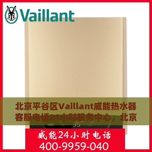 北京平谷区Vaillant威能热水器客服电话24小时服务中心，北京平谷区威能热水器客服热线24小时全天候服务支持