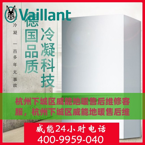 杭州下城区威能地暖售后维修客服，杭州下城区威能地暖售后维修专业客服团队