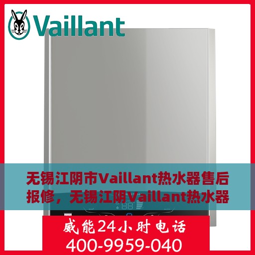 无锡江阴市Vaillant热水器售后报修，无锡江阴Vaillant热水器售后维修与报修指南