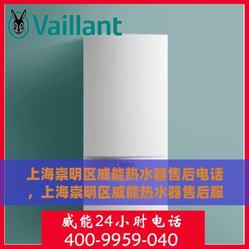 上海崇明区威能热水器售后电话，上海崇明区威能热水器售后服务热线及电话一览