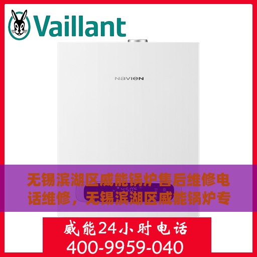 无锡滨湖区威能锅炉售后维修电话维修，无锡滨湖区威能锅炉专业售后维修团队，快速响应，专业电话维修服务