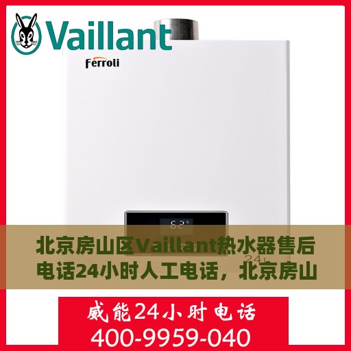 北京房山区Vaillant热水器售后电话24小时人工电话，北京房山Vaillant热水器全天候售后热线，专业维修，24小时人工电话支持