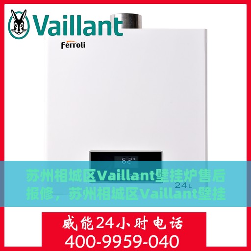 苏州相城区Vaillant壁挂炉售后报修，苏州相城区Vaillant壁挂炉售后专业报修服务
