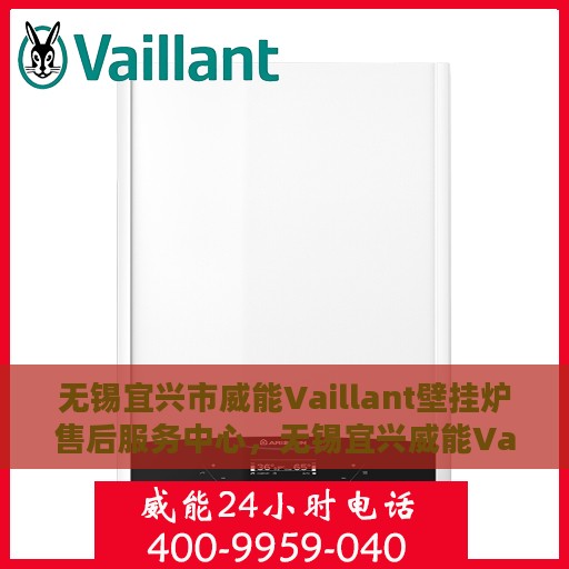 无锡宜兴市威能Vaillant壁挂炉售后服务中心，无锡宜兴威能Vaillant壁挂炉售后服务中心，专业维修与优质服务