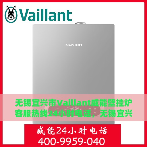 无锡宜兴市Vaillant威能壁挂炉客服热线24小时电话，无锡宜兴市Vaillant威能壁挂炉全天候客服热线电话服务保障
