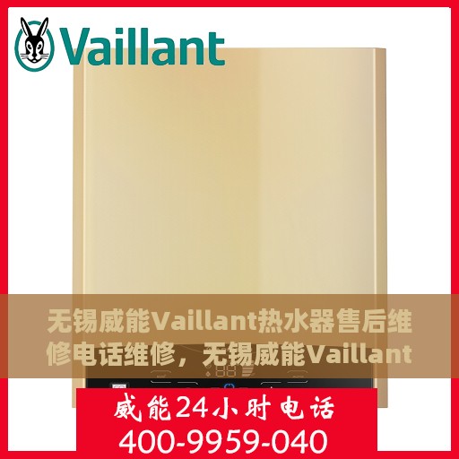 无锡威能Vaillant热水器售后维修电话维修，无锡威能Vaillant热水器售后专业维修团队，热线电话及时服务