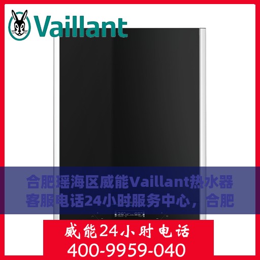 合肥瑶海区威能Vaillant热水器客服电话24小时服务中心，合肥瑶海区威能Vaillant热水器全天候客服热线服务中心