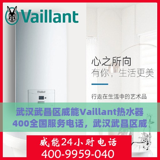 武汉武昌区威能Vaillant热水器400全国服务电话，武汉武昌区威能热水器全国服务热线，专业售后维修与安装支持电话公布