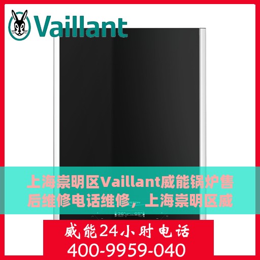 上海崇明区Vaillant威能锅炉售后维修电话维修，上海崇明区威能锅炉售后维修电话及专业维修服务