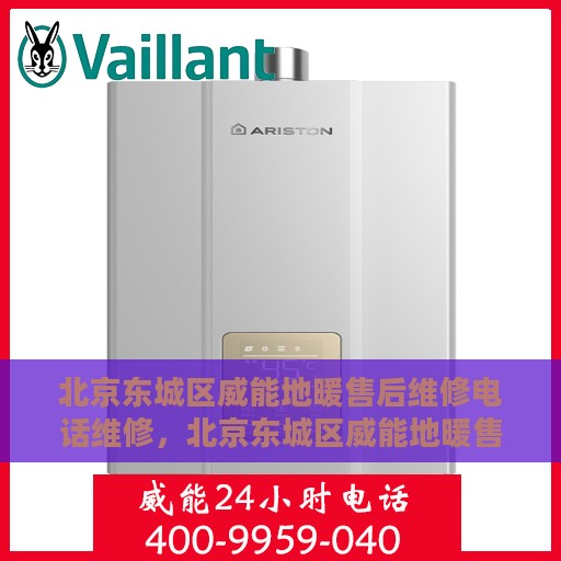 北京东城区威能地暖售后维修电话维修，北京东城区威能地暖售后专业维修团队，一站式服务热线与电话维修指南