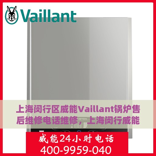 上海闵行区威能Vaillant锅炉售后维修电话维修，上海闵行威能Vaillant锅炉专业售后维修团队联系电话