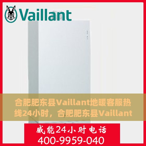 合肥肥东县Vaillant地暖客服热线24小时，合肥肥东县Vaillant地暖全天候客服热线