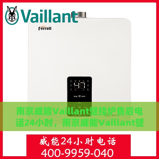 南京威能Vaillant壁挂炉售后电话24小时，南京威能Vaillant壁挂炉全天候售后热线服务保障
