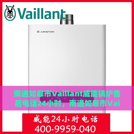 南通如皋市Vaillant威能锅炉售后电话24小时，南通如皋市Vaillant威能锅炉全天候售后服务热线